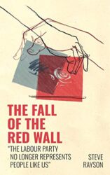 The Fall of the Red Wall 'The Labour Party no longer represents people like us'