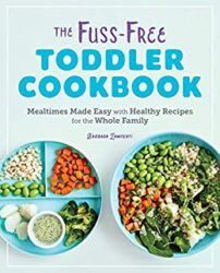 The Fuss-Free Toddler Cookbook Mealtimes Made Easy with Healthy Recipes for the Whole Family