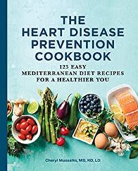 The Heart Disease Prevention Cookbook 125 Easy Mediterranean Diet Recipes for a Healthier You