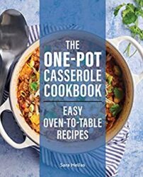 The One-Pot Casserole Cookbook Easy Oven-to-Table Recipes