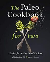 The Paleo Cookbook for Two 100 Perfectly Portioned Recipes