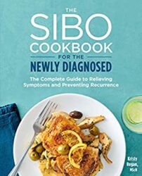 The SIBO Cookbook for the Newly Diagnosed The Complete Guide to Relieving Symptoms and Preventing Recurrence