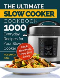 The Ultimate Slow Cooker Cookbook 1000 Everyday Recipes for Your Slow Cooker