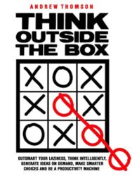 Think Outside The Box Outsmart Your Laziness, Think Intelligently, Generate Ideas On Demand, Make Smarter Choices And Be A Productivity Machine