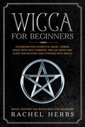 Wicca for Beginners Handbook for Elemental Magic, Herbal Magic with Nice Harmony. Wiccan Made Easy Guide for Solitary Practitioner with Spells