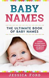 Baby Names The Ultimate Book of Baby Names – Includes the Latest Trends, Meanings, Origins and Spiritual Significance