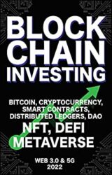 Blockchain Investing; Bitcoin, Cryptocurrency, NFT, DeFi, Metaverse, Smart contracts, Distributed Ledgers, DAO, Web 3