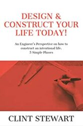 Design & Construct Your Life Today! An Engineer’s Perspective on how to construct an intentional life