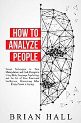 How to Analyze People Secret Techniques to Beat Manipulation and Dark Deception Using Body Language Psychology and the Art of Your Emotional Intellig