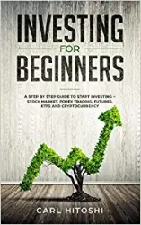 Investing for beginners A Step By Step Guide to Start Investing – Stock Market, Forex Trading, Futures, ETFs and Cryptocurrency The Ultimate Guide t