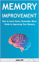 Memory Improvement How to Learn Faster, Remember More. Guide to Improving Your