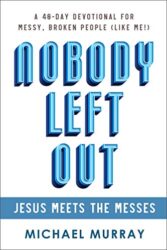 Nobody Left Out - Jesus Meets the Messes A 40-Day Devotional for Messy, Broken People (Like Me!)