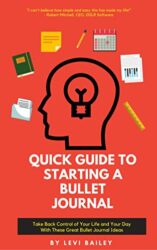 QUICK GUIDE TO STARTING A BULLET JOURNAL Take Back Control of Your Life and Your Day With These Great Bullet Journal Ideas