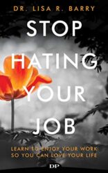 Stop Hating Your Job Learn to Enjoy Your Work so You Can Love Your Life