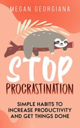 Stop Procrastination (Learn How to Stop Procrastination and Laziness) Simple Habits to Increase Productivity and Get Things Done