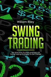 Swing Trading Tips and Tricks to Learn and Execute Swing Trading Strategies to Get Started