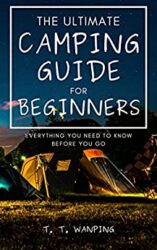 The Ultimate Camping Guide for Beginners Everything You Need to Know Before You Go
