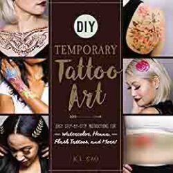 DIY Temporary Tattoo Art Easy Step-by-Step Instructions for Watercolor, Henna, Flash Tattoos, and More!