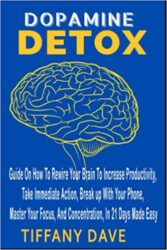 Dopamine Detox Guide On How To Break Up with Your Phone, Live A Life Of Digital Minimalism, Quit Social Media, Improve Your Memory, Concentration, An