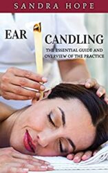 Ear Candling The Essential Guide and Overview of the Practice