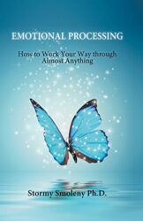 Emotional Processing How to Work Your Way through Almost Anything
