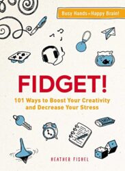 Fidget! 101 Ways to Boost Your Creativity and Decrease Your Stress