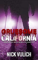 Gruesome California Murder, Madness, and Macabre in The Golden State