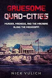 Gruesome Quad-Cities Murder, Madness, and the Macabre Along the Mississippi