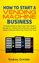 How to Start a Vending Machine Business The Essential Step-by-Step Guide to Start, Scale & Manage Your Vending Machine Business