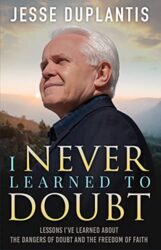 I NEVER LEARNED TO DOUBT LESSONS I’VE LEARNED ABOUT THE DANGERS OF DOUBT AND THE FREEDOM OF FAITH