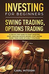 Investing for Beginners, Swing Trading, Options trading A Step By Step Guide to Start Investing, Start Creating Passive Income, Start Making Money Fr
