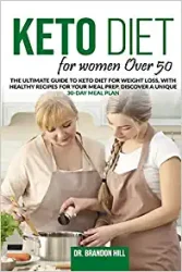 KETO DIET FOR WOMEN OVER 50 The Ultimate Guide to Keto Diet for Weight Loss, with Healthy Recipes for your mea
