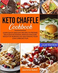 Keto Chaffle Cookbook Learn Quick and Easy Recipes to Prepare Delicious ketogenic Waffles and Lose Weight by Burning Fat and Making your Low-Carb Die