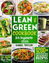 Lean and Green Cookbook for Beginners 2022 Over 1200 Days of Fueling Hacks and Lean and Green Recipes That Burn Body Fat and Get You to Lose