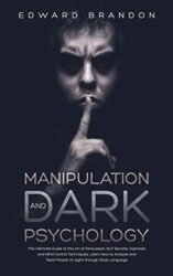 Manipulation and Dark Psychology The Ultimate Guide to the Art of Persuasion, NLP Secrets, Hypnosis, and Mind Control Tech