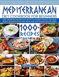 Mediterranean Diet Cookbook For Beginners 1000+ Affordable and Delicious Recipes On a Budget for Busy and Smart