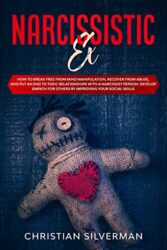 Narcissistic Ex How to Break Free from Mind Manipulation, Recover from Abuse, and Put an End to Toxic Relationships with a Narcissist