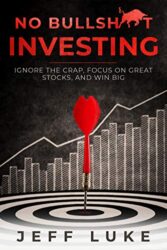 No Bullsh t Investing Ignore the Crap, Focus on Great Stocks, and Win Big