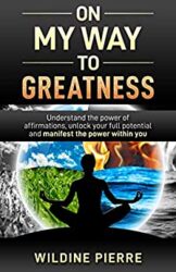 On My Way To Greatness Understanding the power of affirmations, unlock your full potential and manifest the power within you