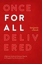 Once for all Delivered A Reformed, Amillennial Ordination Paper for the Evangelical Free Church of America