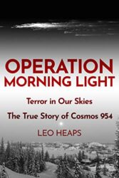 Operation Morning Light Terror in Our Skies, The True Story of Cosmos 954