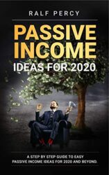 Passive Income Ideas For 2020 ( Learn How to Get Passive Income Fast) A Step by Step Guide to Easy Passive Income Ideas For 2020 and