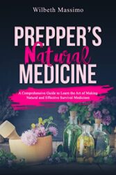 Prepper’s Natural Medicine A Comprehensive Guide to Learn the Art of Making Natural and Effective Survival Medicines