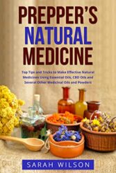 Prepper’s Natural Medicine Top Tips and Tricks to Make Effective Natural Medicines Using Essential Oils, CBD Oils and Several Other Medicinal Oils and Powders