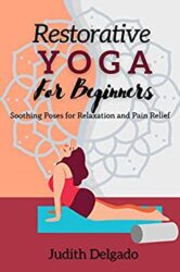 Restorative Yoga For Beginners Soothing Poses for Relaxation and Pain Relief