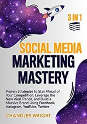 Social Media Marketing Mastery 3 in 1 - Proven Strategies to Stay Ahead of Your Competition, Leverage the New Viral Trends, and Build a Massive Brand