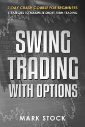 Swing Trading with Options 7-Day crash course for Beginners, Strategies to maximize short-term Trading