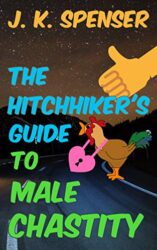 The Hitchhiker's Guide to Male Chastity The Definitive Male Chastity Handbook for the 21st Century