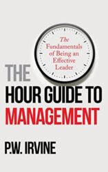 The Hour Guide to Management The Fundamentals of Being an Effective Leader