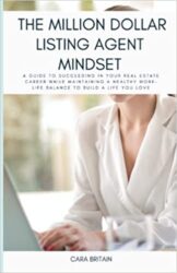 The Million Dollar Listing Agent Mindset A Guide to Succeeding in Your Real Estate Career While Maintaining a Healthy Work-Life Balance to Build a Li